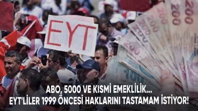 ABO, 5000 ve kısmi emeklilik... EYT'liler 1999 öncesi haklarını tastamam istiyor!