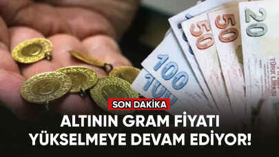 Altının gram fiyatı yükselmeye devam ediyor!