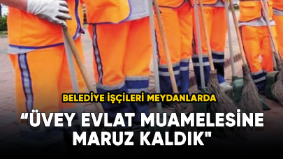 Belediye İşçileri Meydanlara indi! "Biz Belediye Çalışanları Mağdur Edildik, Üvey Evlat Muamelesine Maruz Kaldık"