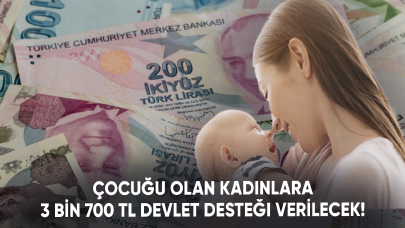 Çocuğu olan kadınlara 3 bin 700 TL devlet desteği verilecek!