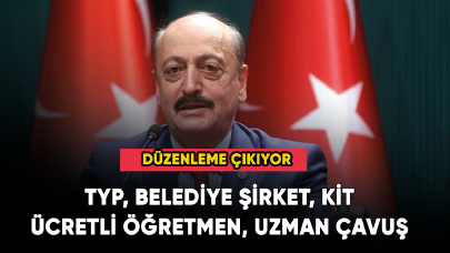 Düzenleme çıkıyor! TYP, belediye şirket, ücretli öğretmen, uzman çavuş, KİT