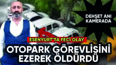 Esenyurt'ta feci olay: Otopark görevlisini arabayla ezip öldürdü!