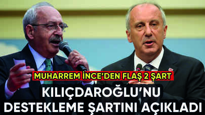 Muharrem İnce Kılıçdaroğlu'nu destekleme şartını açıkladı