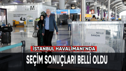 İstanbul Havalimanı'nda kurulan sandıklardaki seçim sonuçları belli oldu