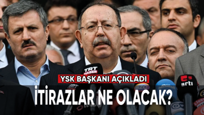 İtirazlar ne olacak? YSK Başkanı açıkladı