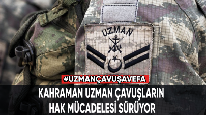 Kahraman uzman çavuşların hak mücadelesi sürüyor