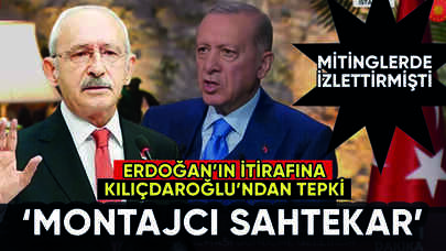 Erdoğan itiraf etti! Kılıçdaroğlu'ndan 'montajcı sahtekar' tepkisi