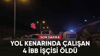 Maltepe'de bir aracın yol kenarında çalışan İBB işçilerine çarpması sonucu 4 kişi öldü