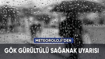 Meteoroloji'den sağanak yağış uyarısı!