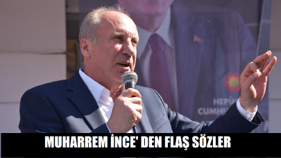 Muharrem İnce'den flaş sözler