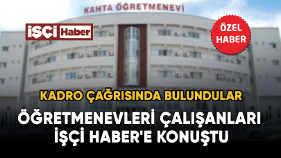 Öğretmenevleri çalışanları İşçi Haber'e konuştu