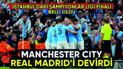 Manchester City, Real Madrid'i devirip İstanbul biletini kaptı