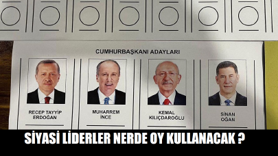 Siyasi liderler nerde oy kullanacak ?