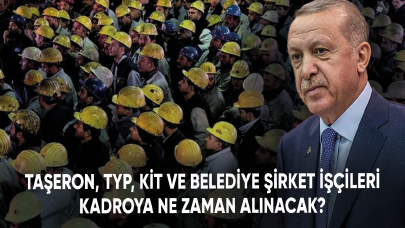 Taşeron, TYP, KİT ve belediye şirket işçileri kadroya ne zaman alınacak? İşte son gelişmeler...