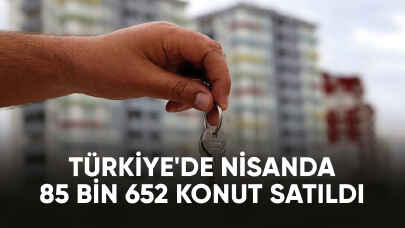 Türkiye'de nisanda 85 bin 652 konut satıldı