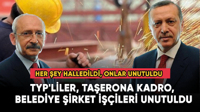 TYP'lilere, Taşeron, Belediye şirket işçileri... Her şey halledildi, onlar unutuldu