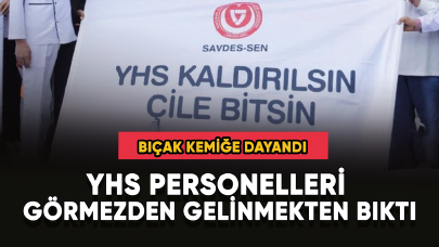 YHS personelleri görmezden gelinmekten bıktı