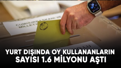 Yurt dışında oy kullananların sayısı 1.6 milyonu aştı