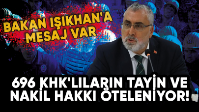 696 KHK'lıların tayin ve nakil hakkı öteleniyor! Bakan Işıkhan'a mesaj var