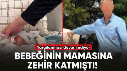 Bebeğinin mamasına zehir katmıştı! Yargılanması devam ediyor