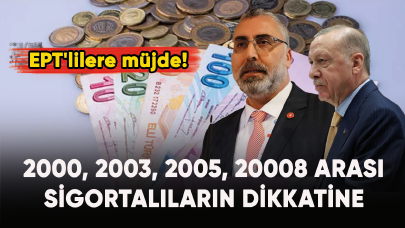 EPT'lilere müjde! 2000, 2003, 2005, 20008 arası sigortalıların dikkatine