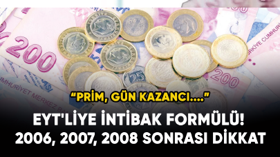 EYT'liye intibak formülü! 2006, 2007, 2008 sonrası dikkat