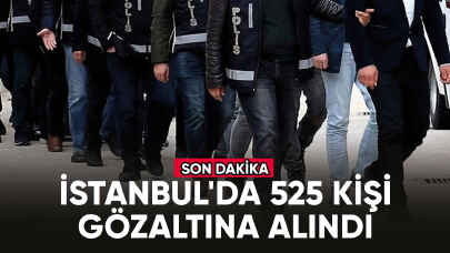 İstanbul'da 525 kişi gözaltına alındı