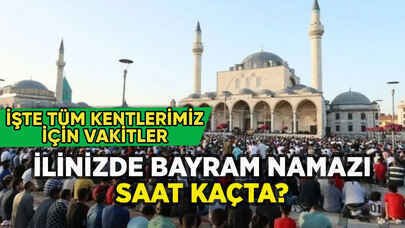 Bayram namazı saat kaçta? İşte il il bayram namazı vakitleri