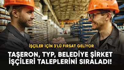 Taşeron, TYP, Belediye şirket işçileri taleplerini sıraladı! İşçiler için 3'lü fırsat geliyor