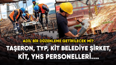 Taşeron, TYP, KİT belediye şirket, KİT, YHS personelleri.... Adil bir düzenleme getirilecek mi?