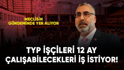 TYP işçileri 12 ay çalışabilecekleri iş istiyor! Kadro gündemde