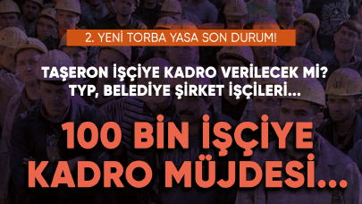 2. Yeni torba yasa son durum! Taşeron işçiye kadro verilecek mi? TYP, BİT, ...