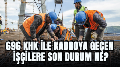 696 KHK ile kadroya geçen işçilere son durum ne?