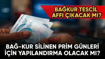 Bağ-Kur tescil affı çıktı mı? Bağ-Kur silinen prim günleri için yapılandırma olacak mı?