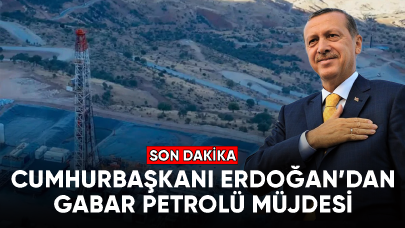 Cumhurbaşkanı Erdoğan'dan gabar petrolü müjdesi