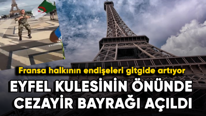 Fransa halkının endişeleri gitgide artıyor! Eyfel Kulesinin önünde Cezayir bayrağı açıldı