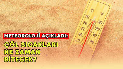 Meteoroloji açıkladı: Çöl sıcakları ne zaman bitecek?