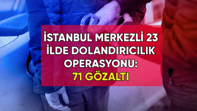 İstanbul merkezli 23 ilde dolandırıcılık operasyonu: 71 gözaltı