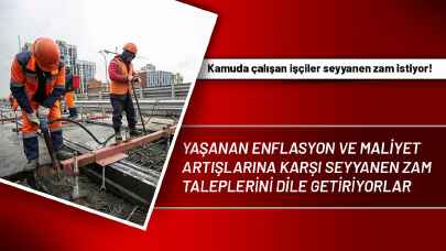 Kamuda çalışan işçiler seyyanen zam istiyor