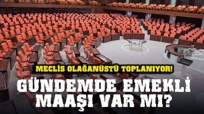 Meclis olağanüstü toplanıyor! Gündemde emekli maaşı var mı?