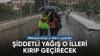 Meteoroloji Genel Müdürlüğü'nden şiddetli yağış uyarısı!