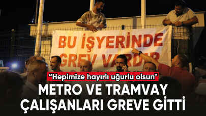 Metro ve tramvay çalışanları greve gitti