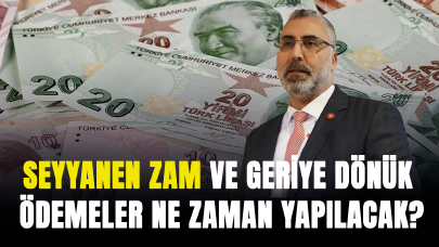 Seyyanen zam ve geriye dönük ödemeler ne zaman yapılacak?