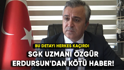 SGK Uzmanı Özgür Erdursun'dan kötü haber! Bu detayı herkes kaçırdı