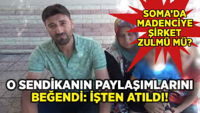 Soma'da madenci o sendikanın paylaşımlarını beğendi diye işten atıldı!