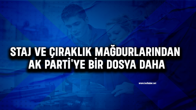 Staj ve çıraklık mağdurlarından AK Parti'ye bir dosya daha