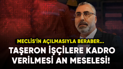 Taşeron işçilere kadro verilmesi an meselesi! Meclis'in açılmasıyla beraber...