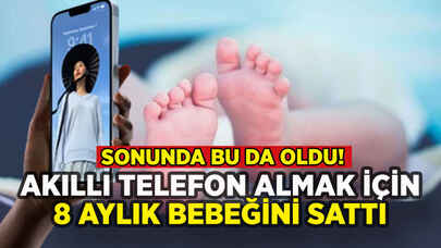 Akıllı telefon almak için 8 aylık bebeğini sattı!