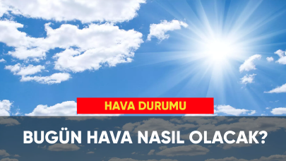 Ülkemizde bugün hava nasıl olacak?