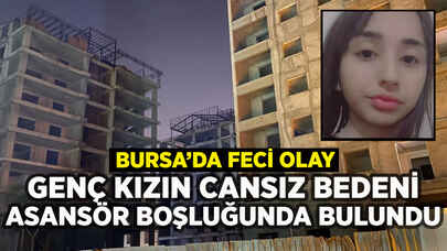 Bursa'da inşaatta 17 yaşındaki kızın cansız bedeni bulundu